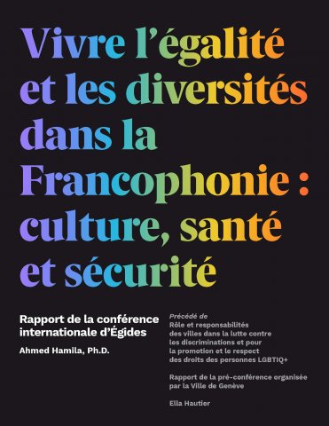 Vivre l'égalité et les diversités dans la francophonie - rapport de la conférence internationale d'Égides