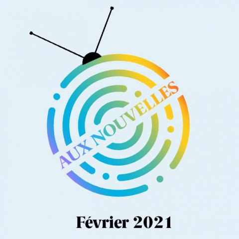 Aux nouvelles - revue de presse de février 2021